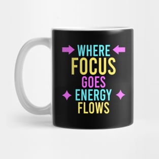 where focus goes, energy flows Mug